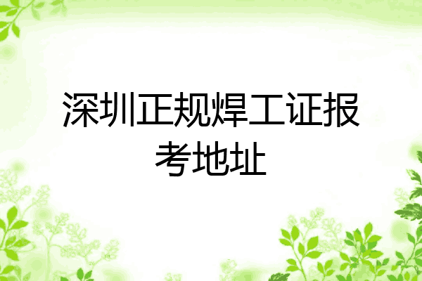 深圳正规焊工证报考地址