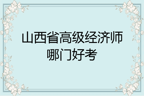 山西省高级经济师哪门好考