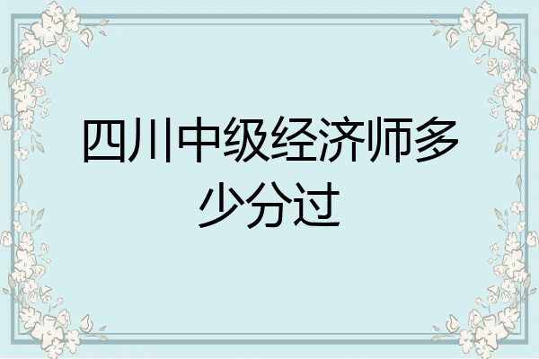 四川中级经济师多少分过