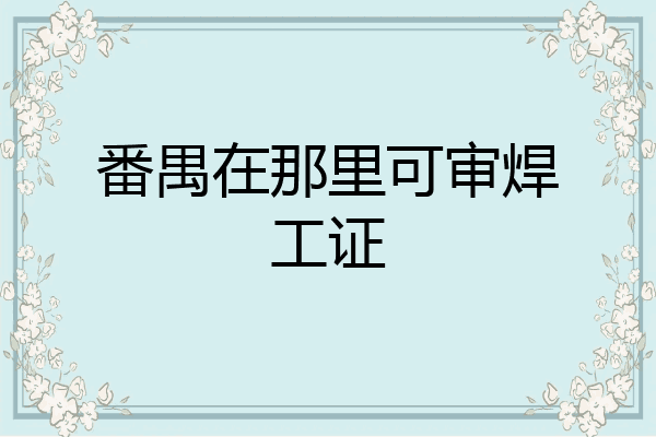 番禺在那里可审焊工证