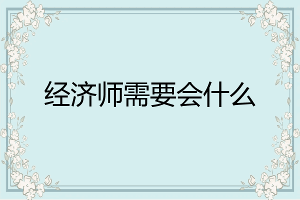 经济师需要会什么