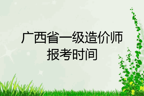 广西省一级造价师报考时间