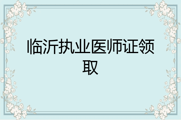 临沂执业医师证领取