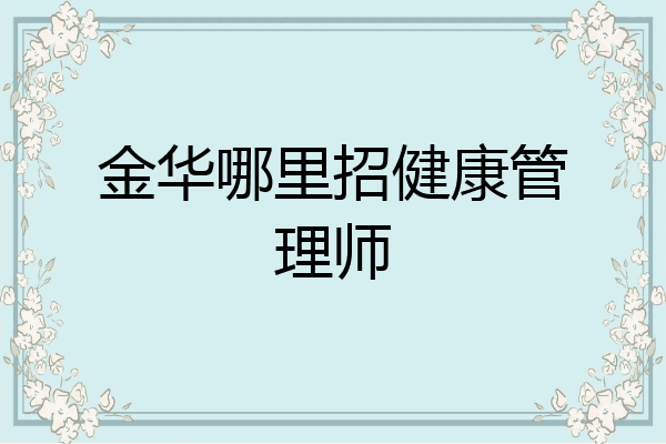 金华哪里招健康管理师