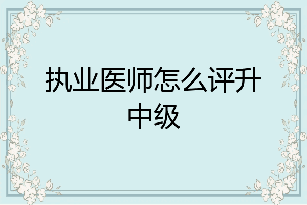 执业医师怎么评升中级