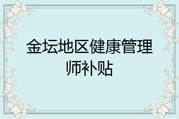 金坛地区健康管理师补贴