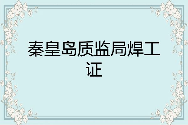 秦皇岛质监局焊工证