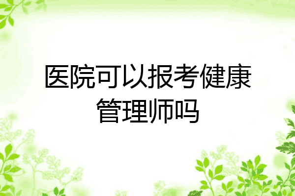医院可以报考健康管理师吗