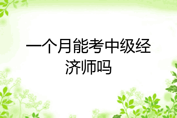 一个月能考中级经济师吗