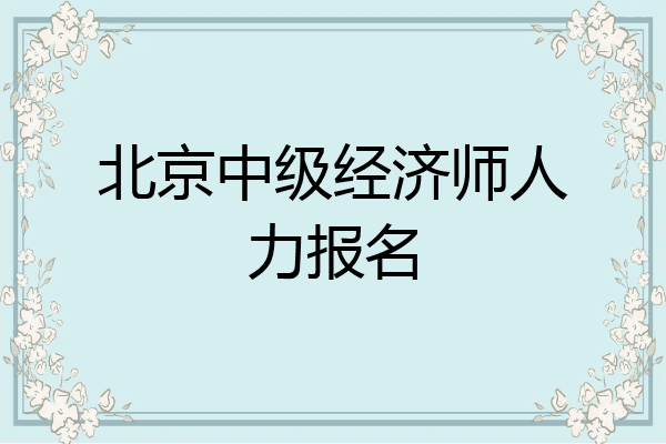 北京中级经济师人力报名