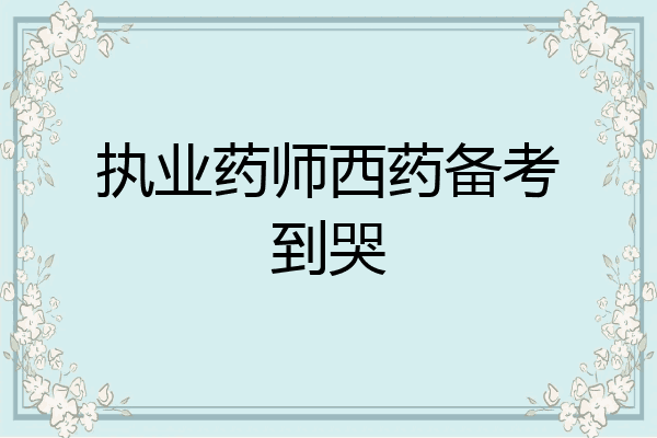 执业药师西药备考到哭