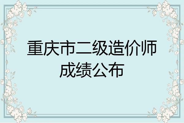 重庆市二级造价师成绩公布