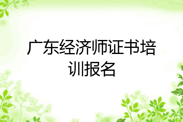 广东经济师证书培训报名