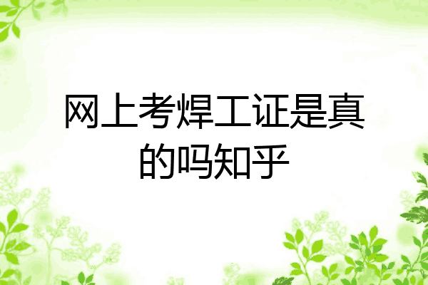 网上考焊工证是真的吗知乎