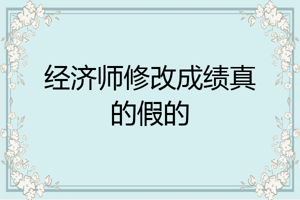 经济师修改成绩真的假的
