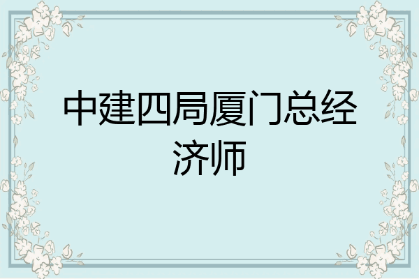 中建四局厦门总经济师