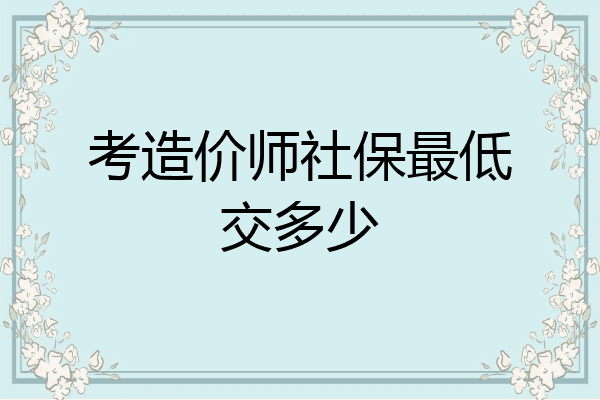 考造价师社保最低交多少