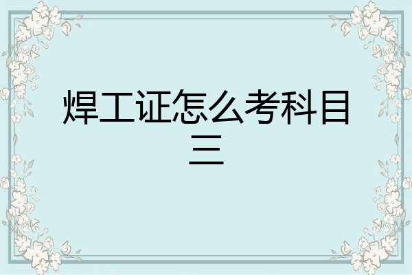 焊工证怎么考科目三