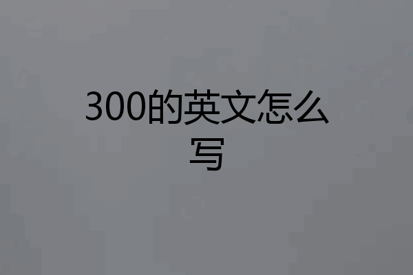 300的英文怎么写