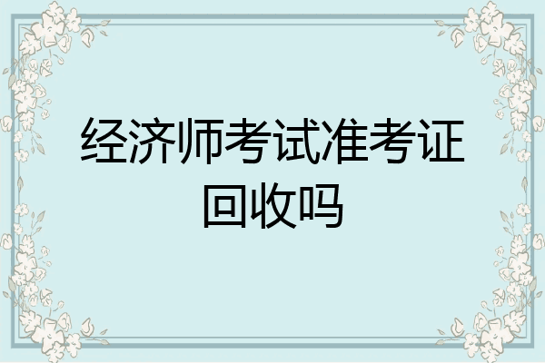 经济师考试准考证回收吗