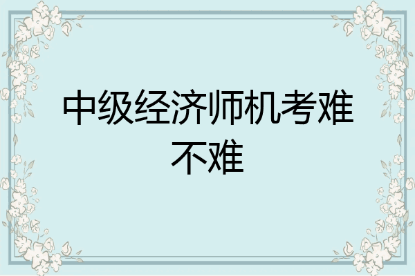 中级经济师机考难不难