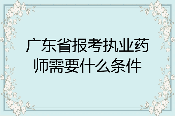 广东省报考执业药师需要什么条件
