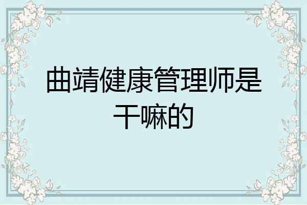 曲靖健康管理师是干嘛的