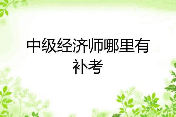 中级经济师哪里有补考