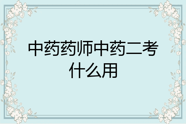 中药药师中药二考什么用