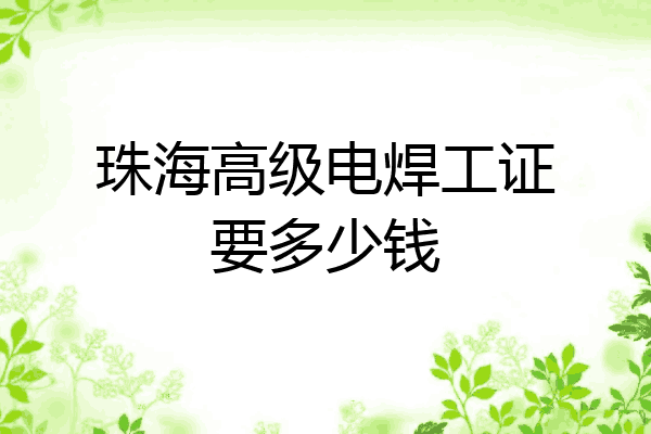 珠海高级电焊工证要多少钱