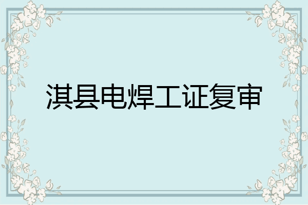 淇县电焊工证复审