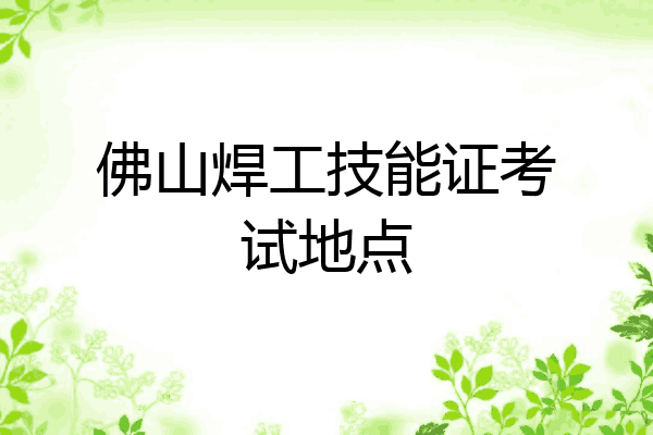佛山焊工技能证考试地点