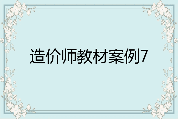 造价师教材案例7