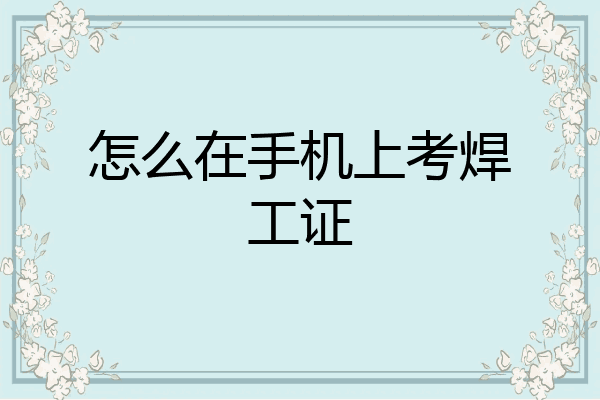 怎么在手机上考焊工证
