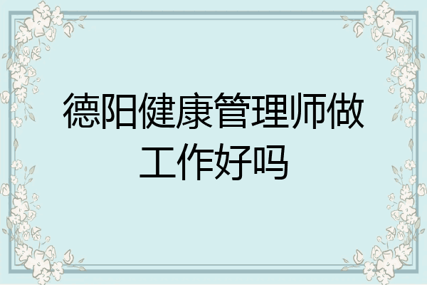 德阳健康管理师做工作好吗