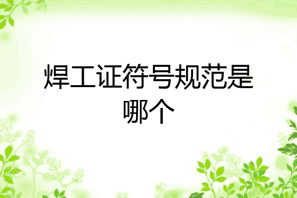 焊工证符号规范是哪个