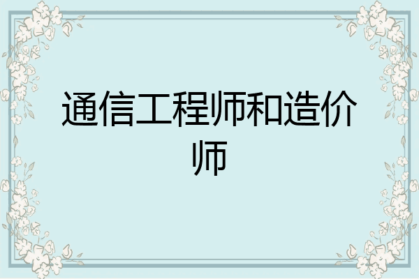 通信工程师和造价师
