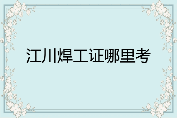 江川焊工证哪里考