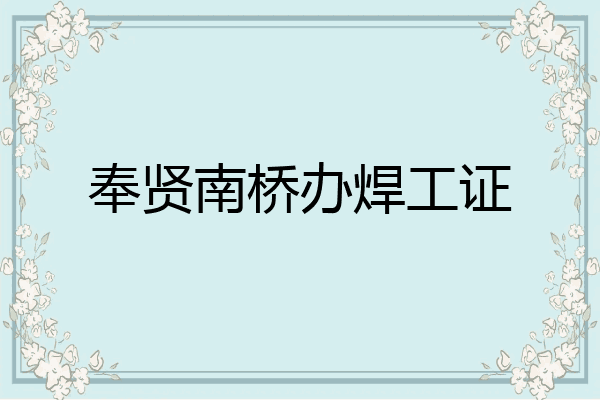 奉贤南桥办焊工证