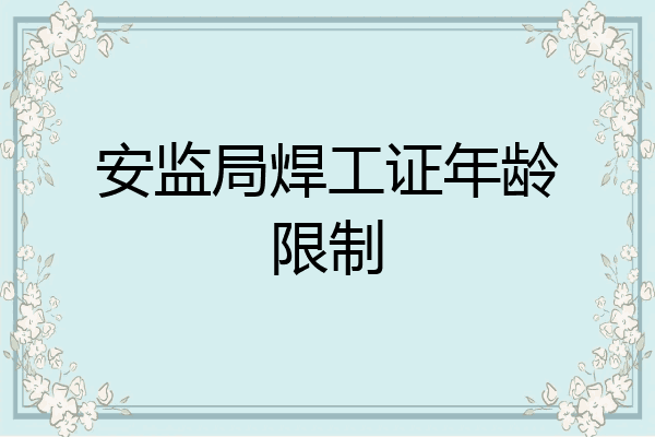 安监局焊工证年龄限制