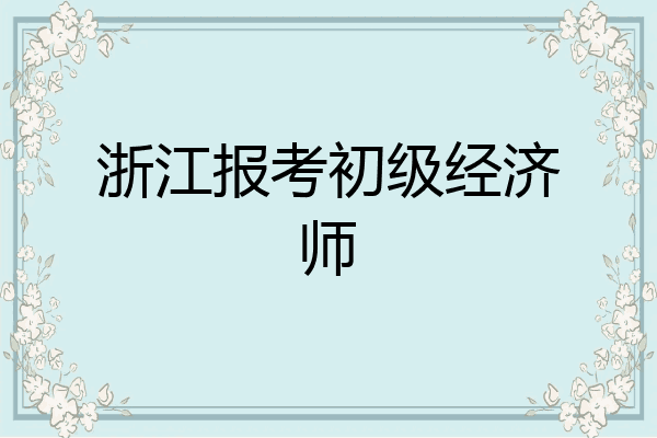 浙江报考初级经济师