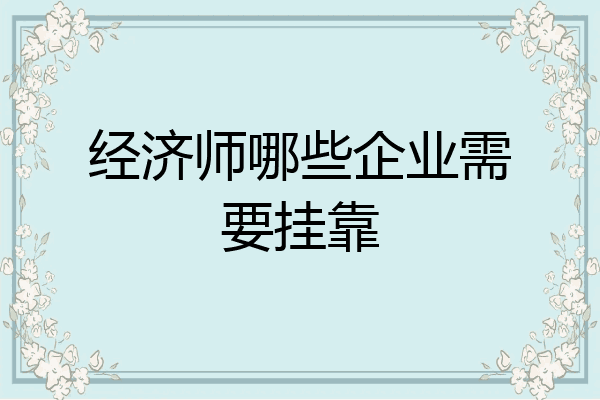 经济师哪些企业需要挂靠