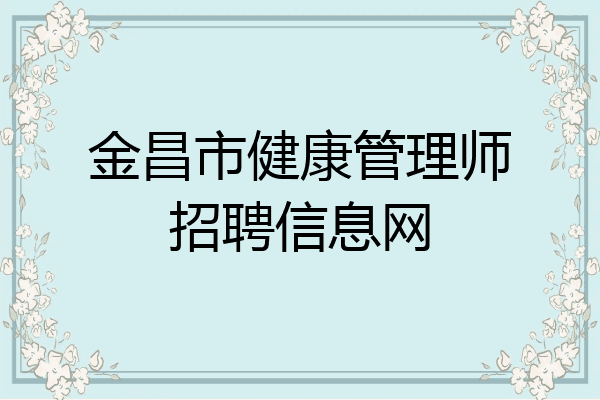 金昌市健康管理师招聘信息网