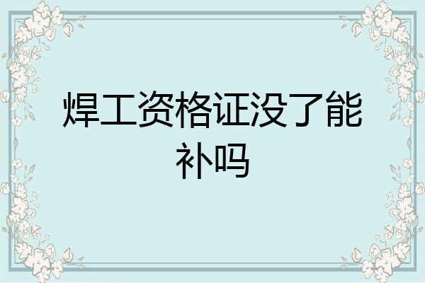 焊工资格证没了能补吗