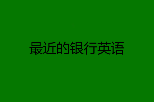 最近的银行英语