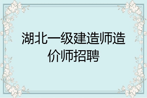 湖北一级建造师造价师招聘