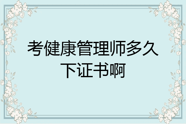 考健康管理师多久下证书啊