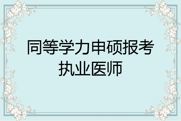 同等学力申硕报考执业医师