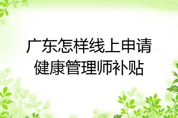 广东怎样线上申请健康管理师补贴