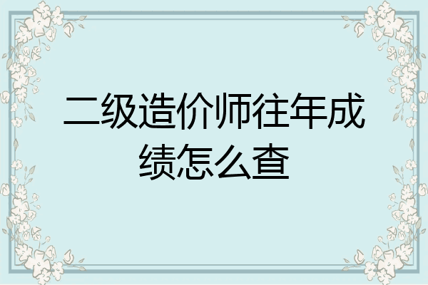 二级造价师往年成绩怎么查